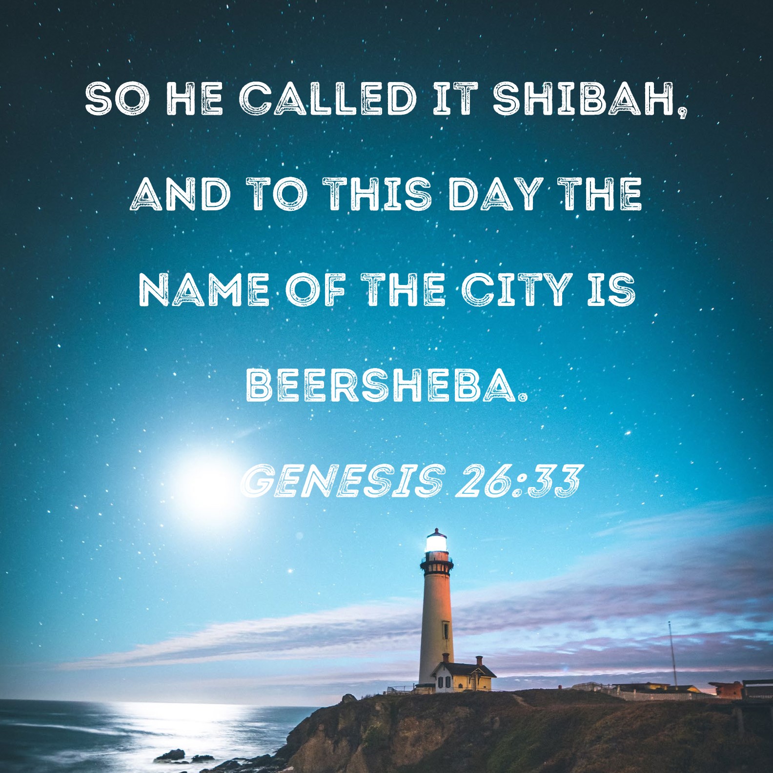 Genesis 2633 So he called it Shibah, and to this day the name of the