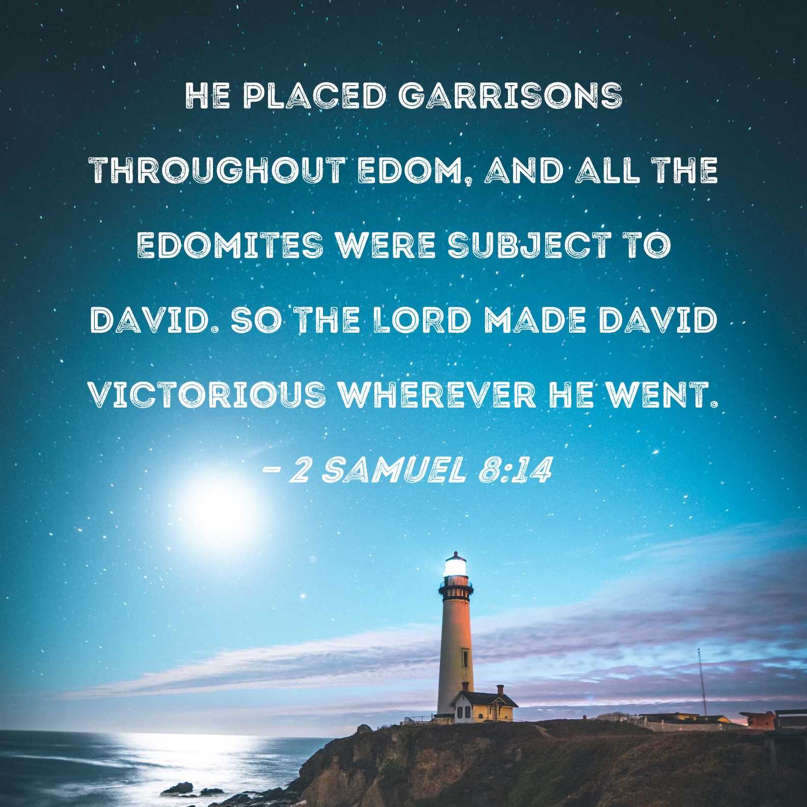 2 Samuel 814 He placed garrisons throughout Edom, and all the Edomites