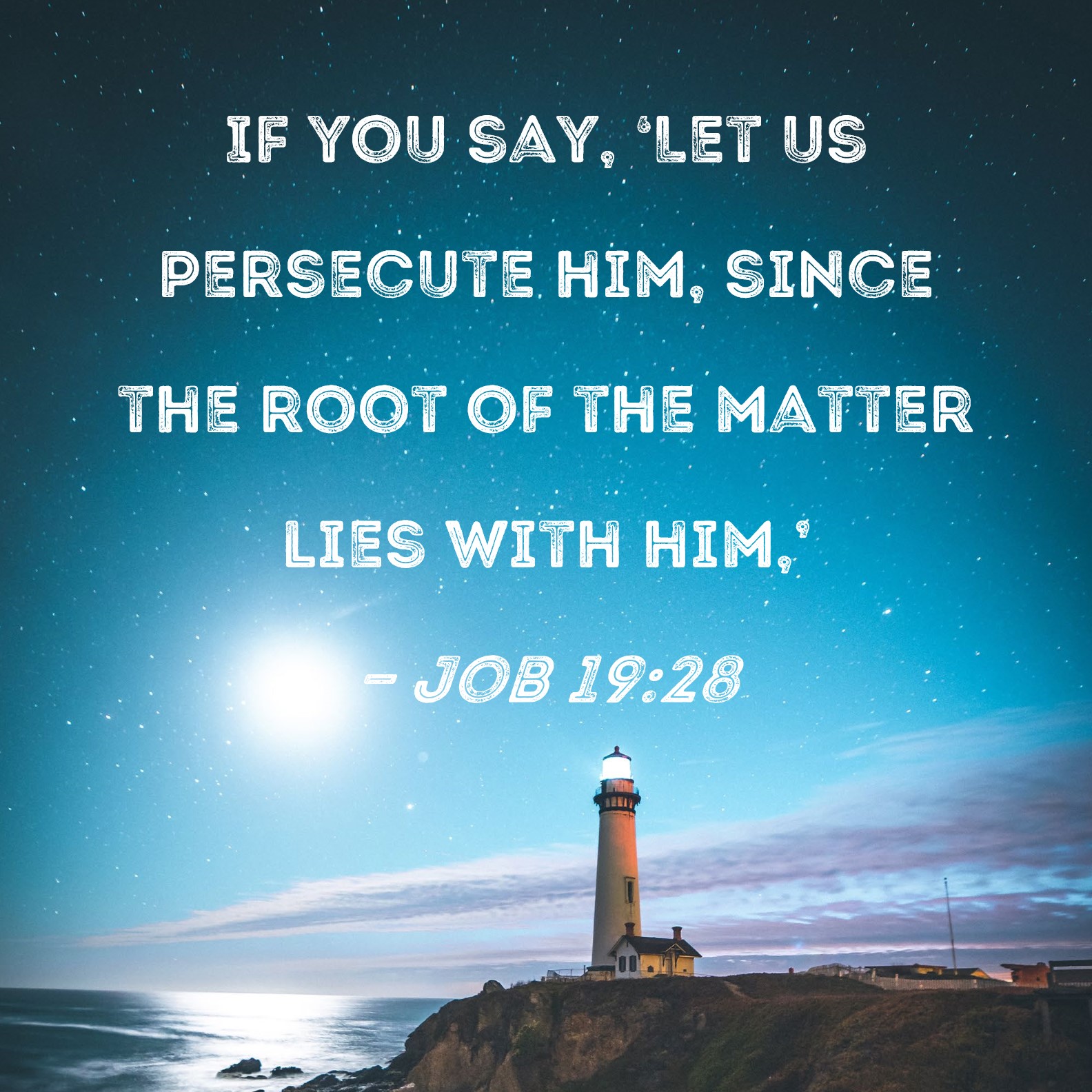 Job 1928 If you say, 'Let us persecute him, since the root of the