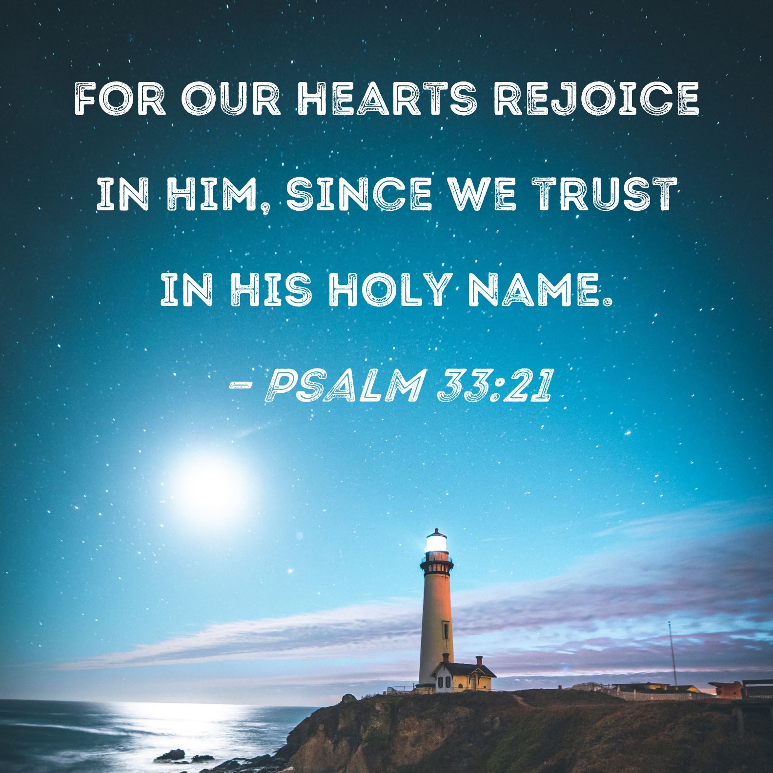 Psalm 3321 For our hearts rejoice in Him, since we trust in His holy name.