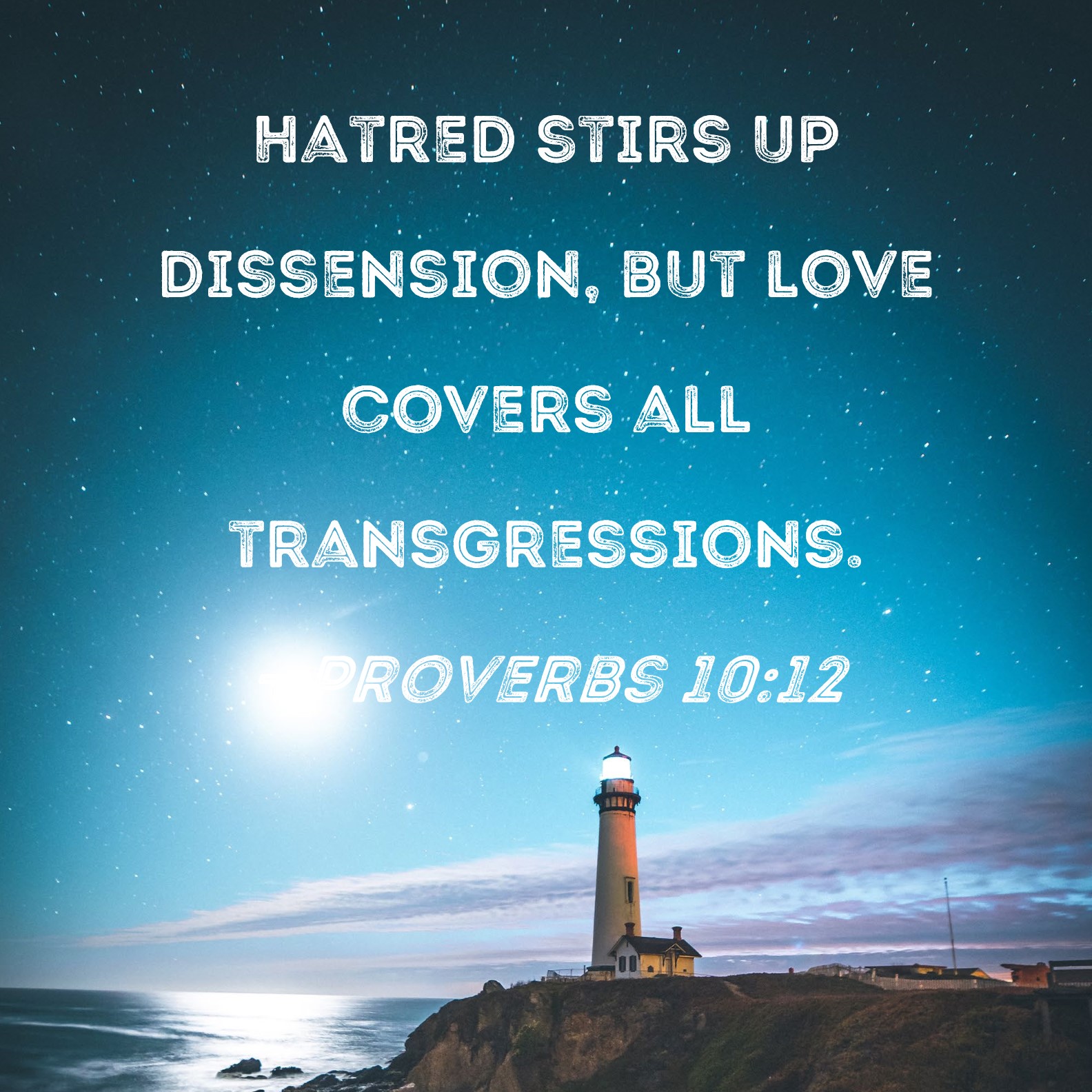 Proverbs 1012 Hatred stirs up dissension, but love covers all