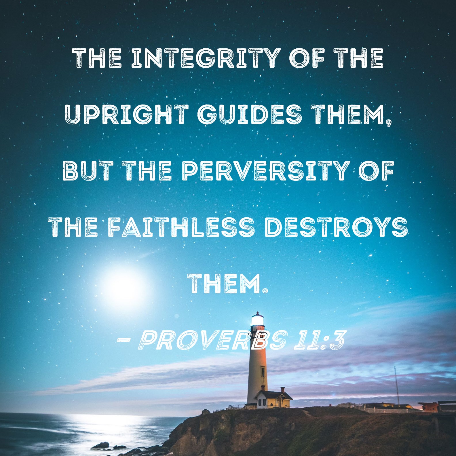 Proverbs 113 The integrity of the upright guides them, but the