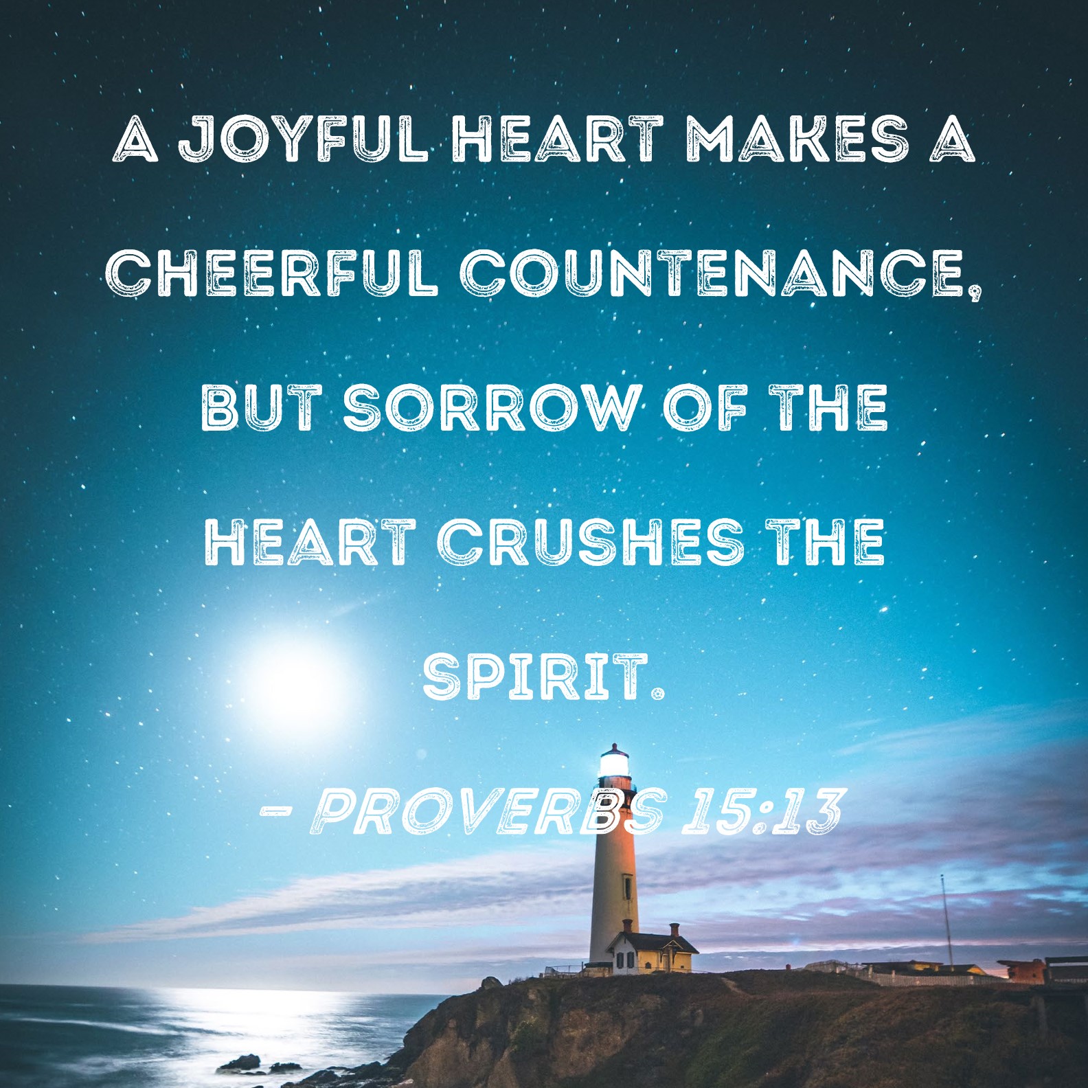 Proverbs 1513 A joyful heart makes a cheerful countenance, but sorrow