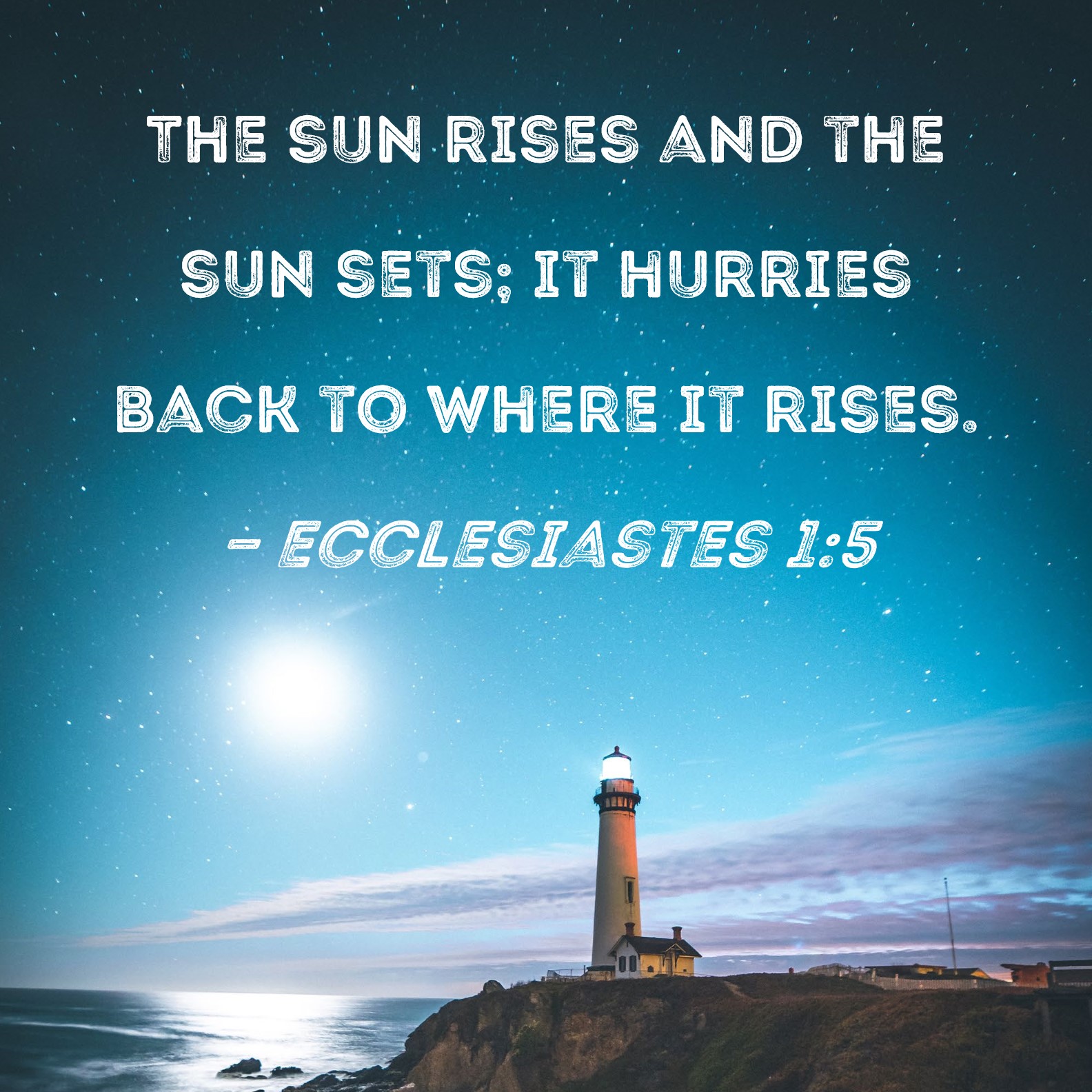 Ecclesiastes 15 The sun rises and the sun sets; it hurries back to