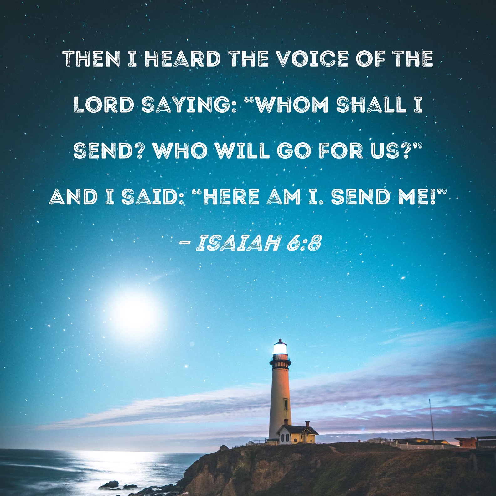 Isaiah 68 Then I heard the voice of the Lord saying "Whom shall I
