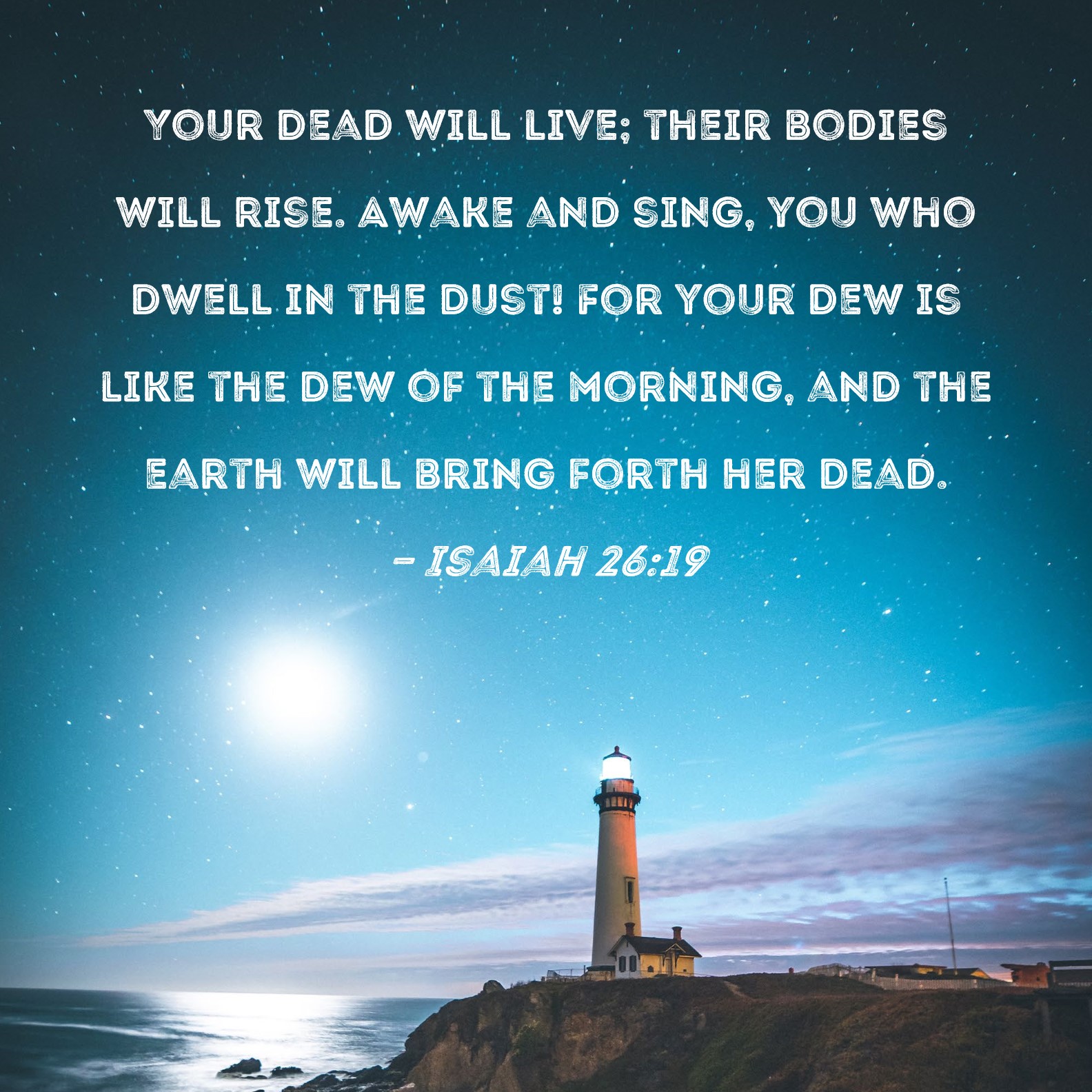 Isaiah 2619 Your dead will live; their bodies will rise. Awake and