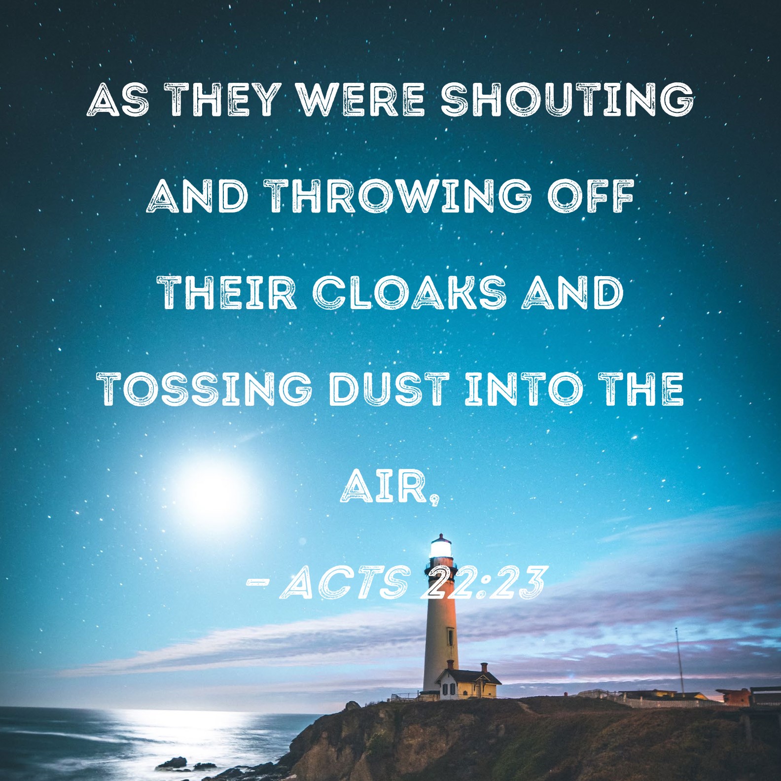 Acts 2223 As they were shouting and throwing off their cloaks and