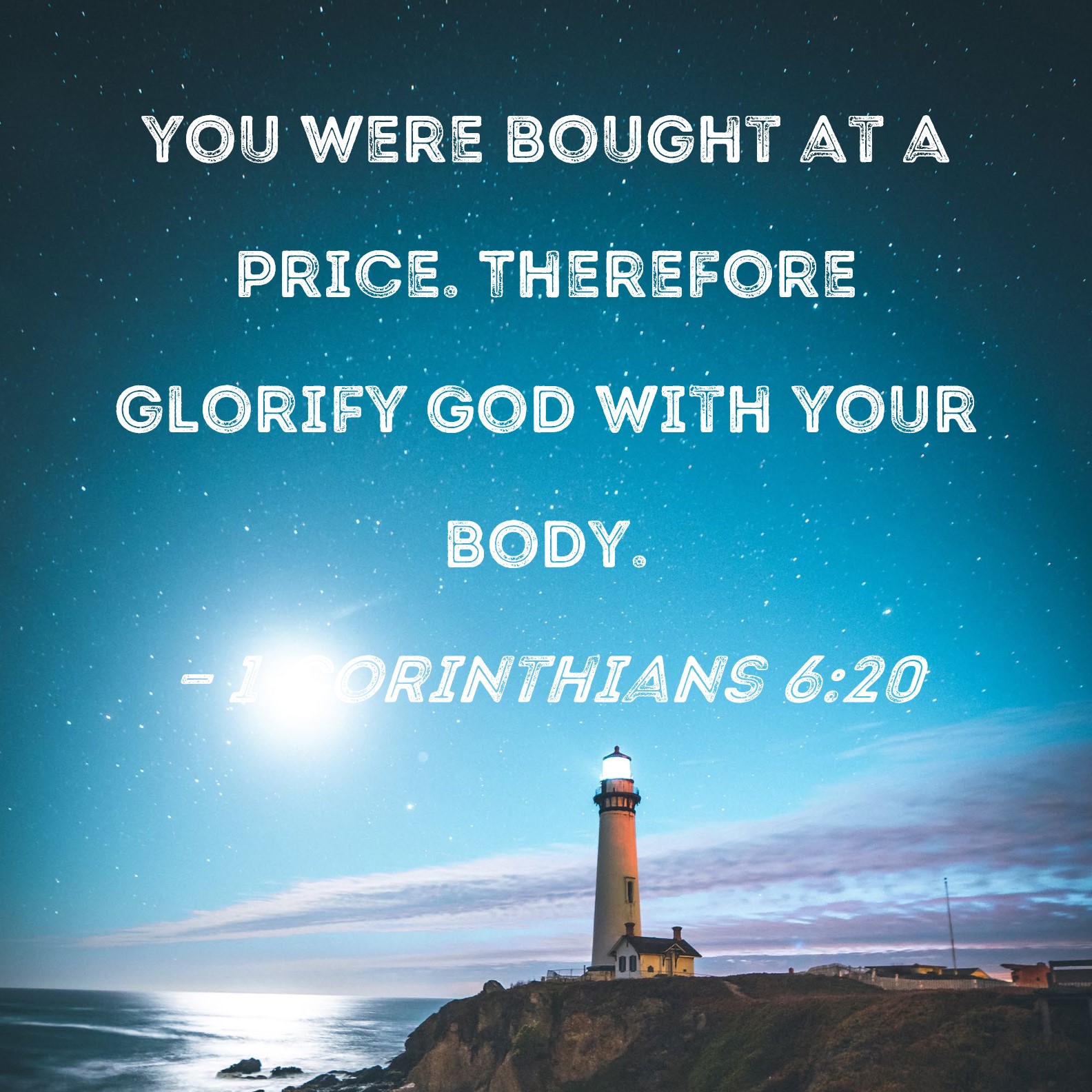 1 Corinthians 620 you were bought at a price. Therefore glorify God