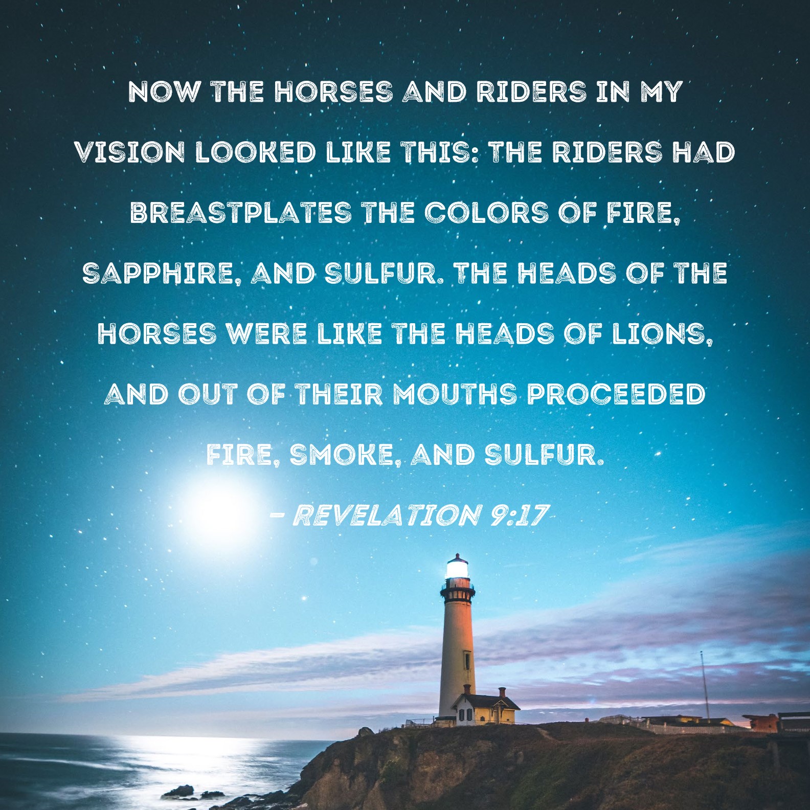 Revelation 917 Now the horses and riders in my vision looked like this