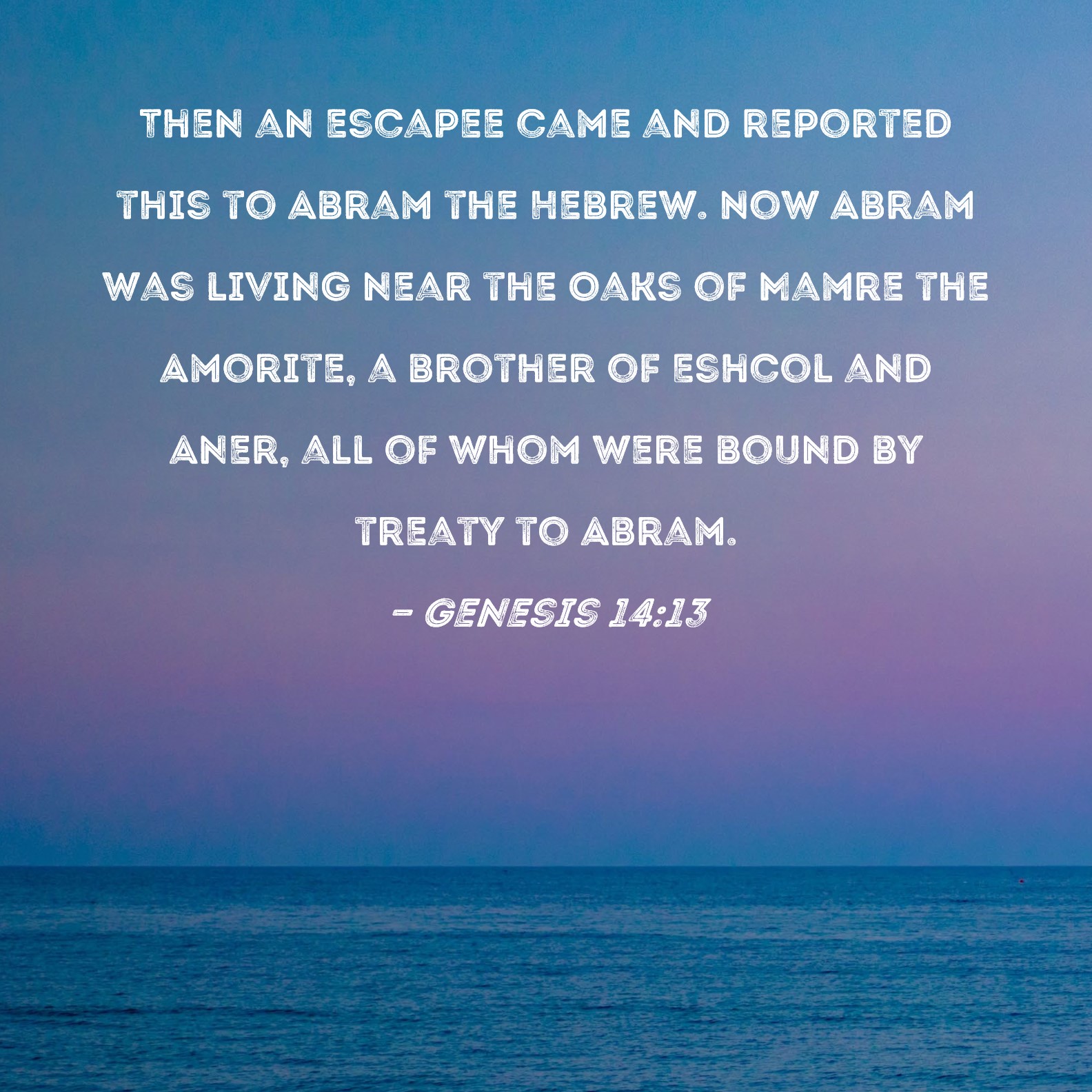 Genesis 1413 Then an escapee came and reported this to Abram the