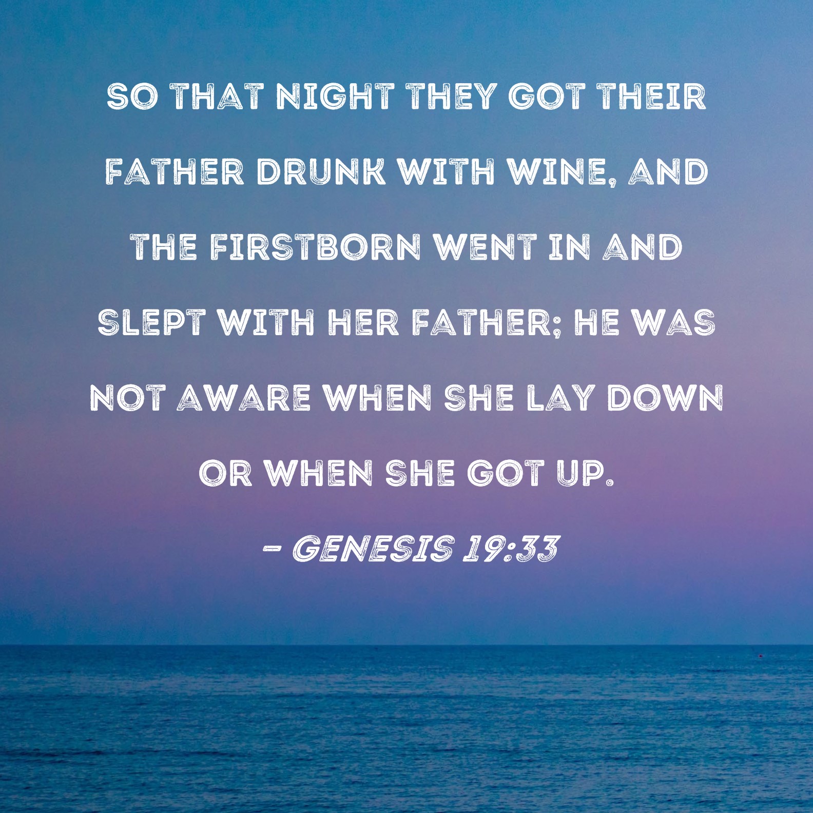 Genesis 1933 So that night they got their father drunk with wine, and