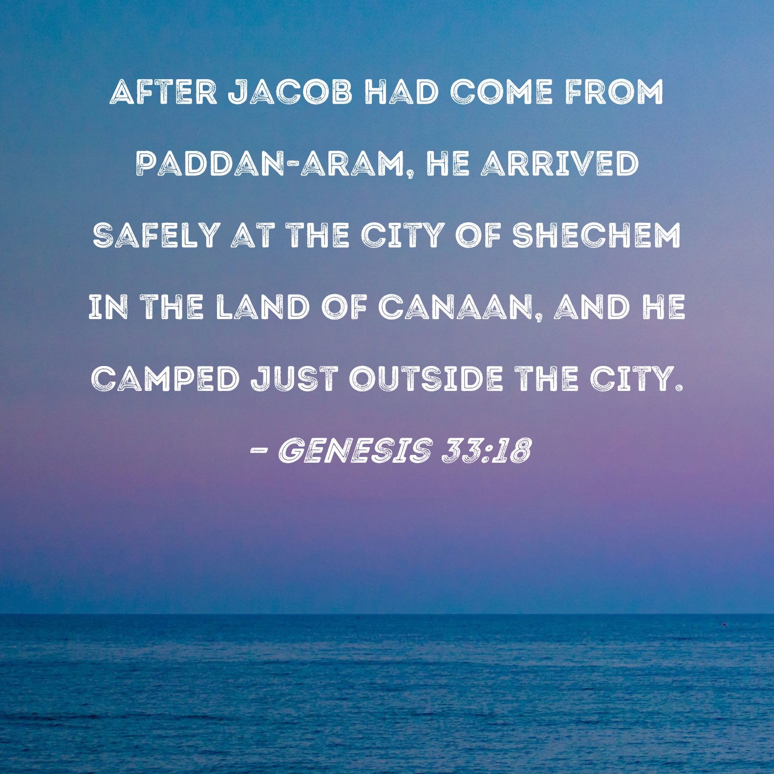 Genesis 3318 After Jacob had come from Paddanaram, he arrived safely