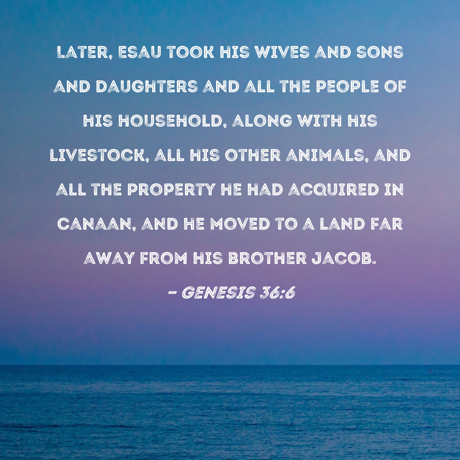 Genesis 366 Later, Esau took his wives and sons and daughters and all