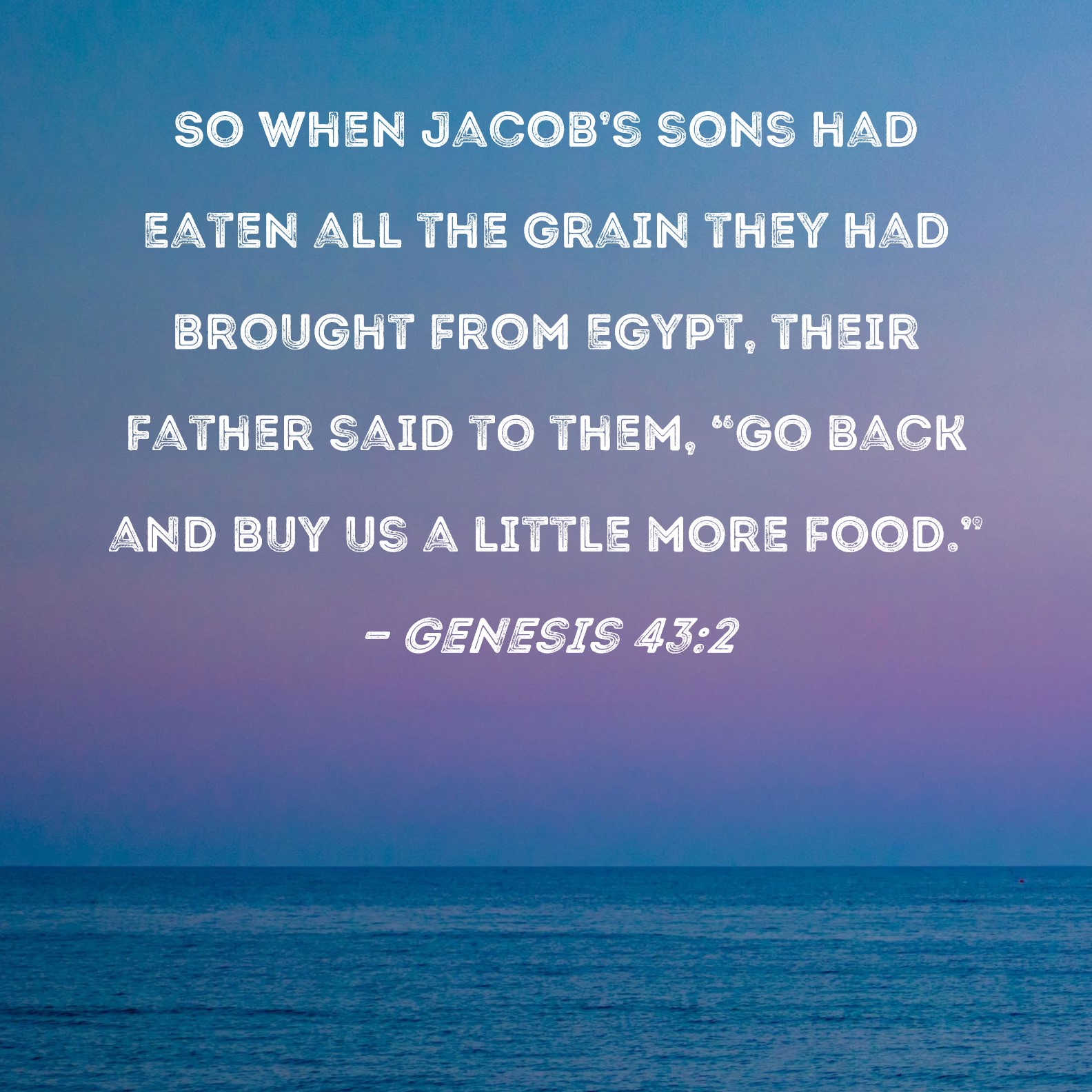 Genesis 432 So when Jacob's sons had eaten all the grain they had