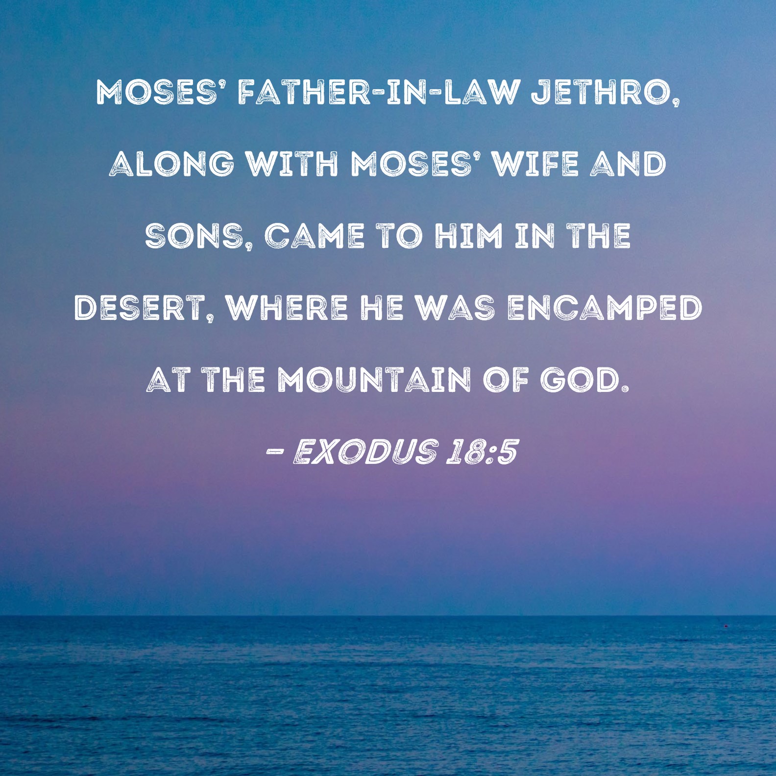 Exodus 185 Moses' fatherinlaw Jethro, along with Moses' wife and sons, came to him in the