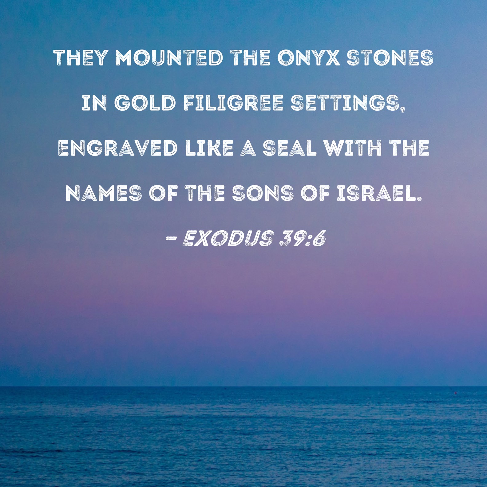Exodus 396 They mounted the onyx stones in gold filigree settings