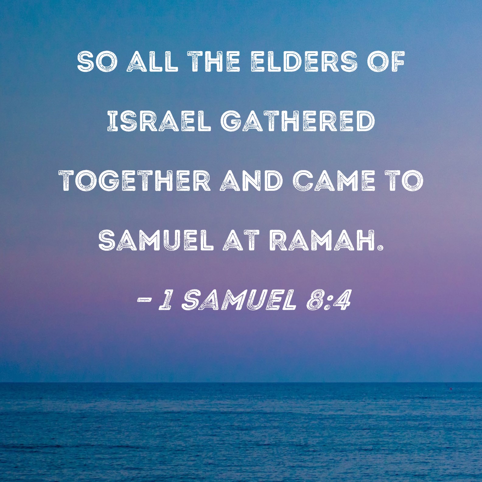 1 Samuel 84 So all the elders of Israel gathered together and came to