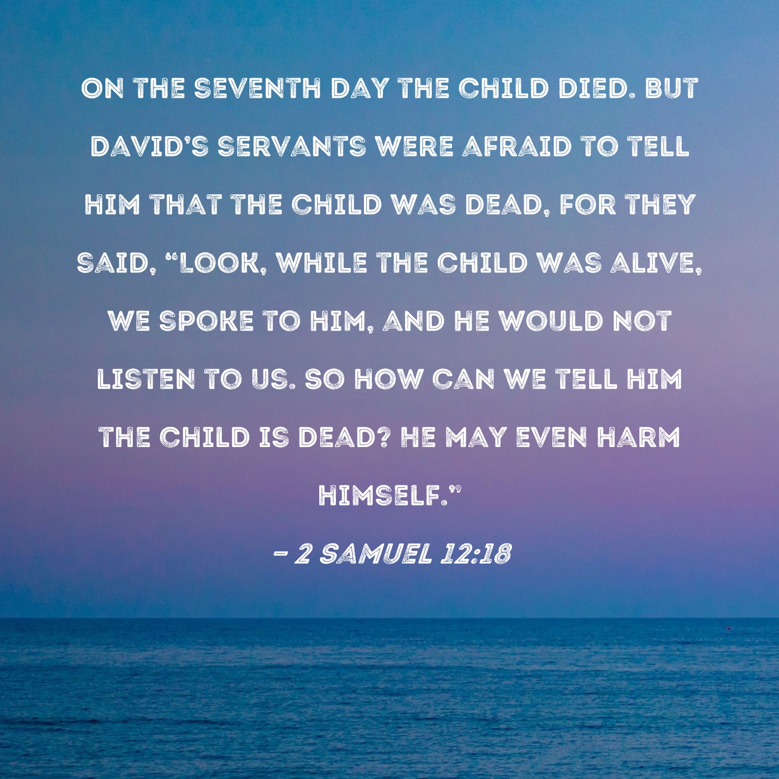 2 Samuel 1218 On the seventh day the child died. But David's servants