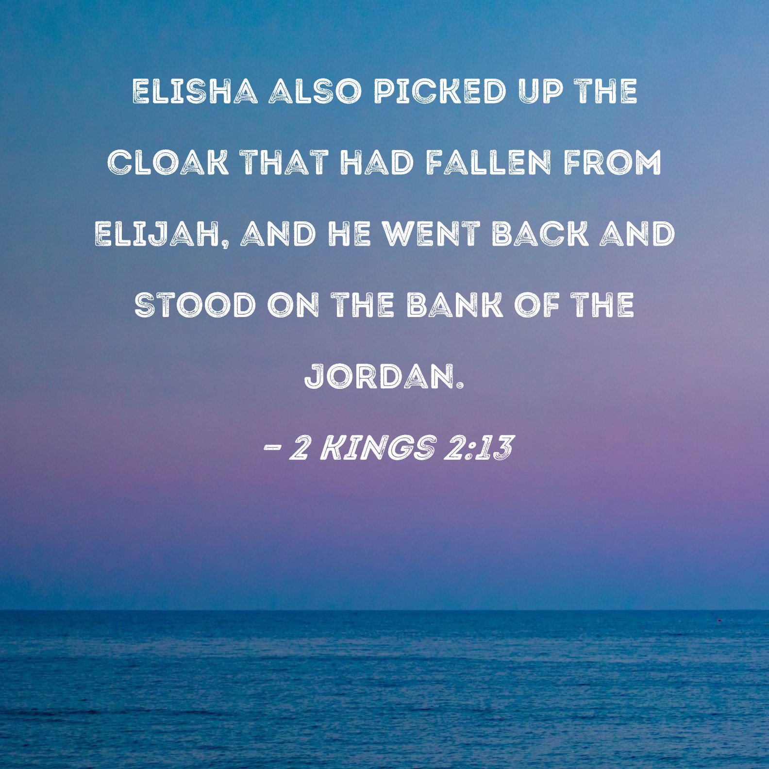 2 Kings 213 Elisha also picked up the cloak that had fallen from