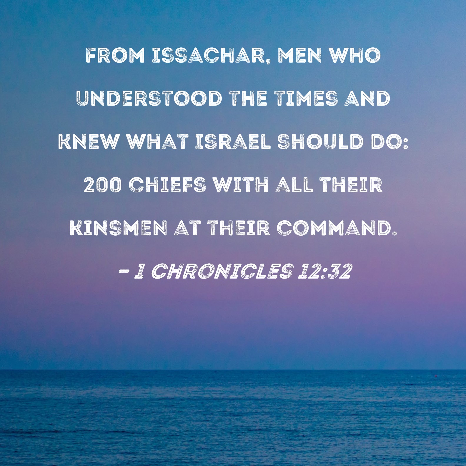 1 Chronicles 1232 From Issachar, men who understood the times and knew