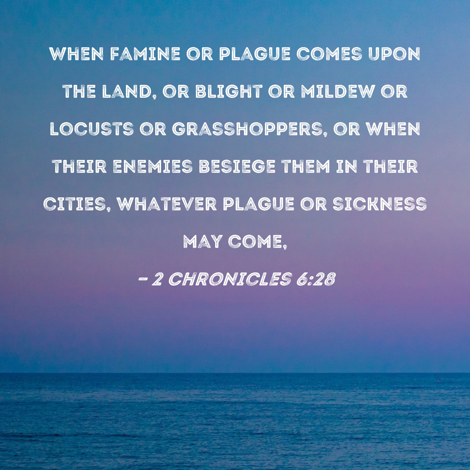 2 Chronicles 628 When famine or plague comes upon the land, or blight