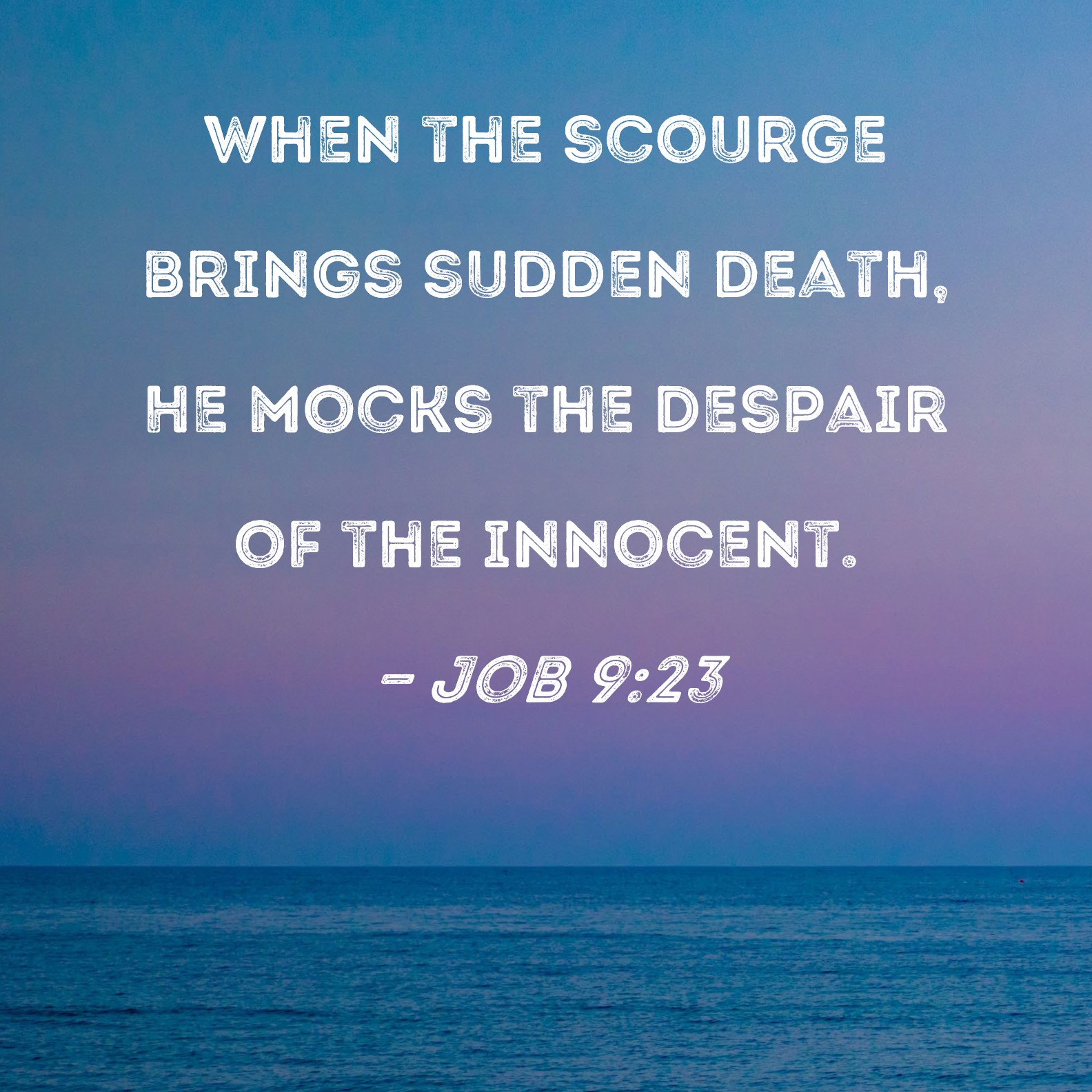 Job 923 When the scourge brings sudden death, He mocks the despair of