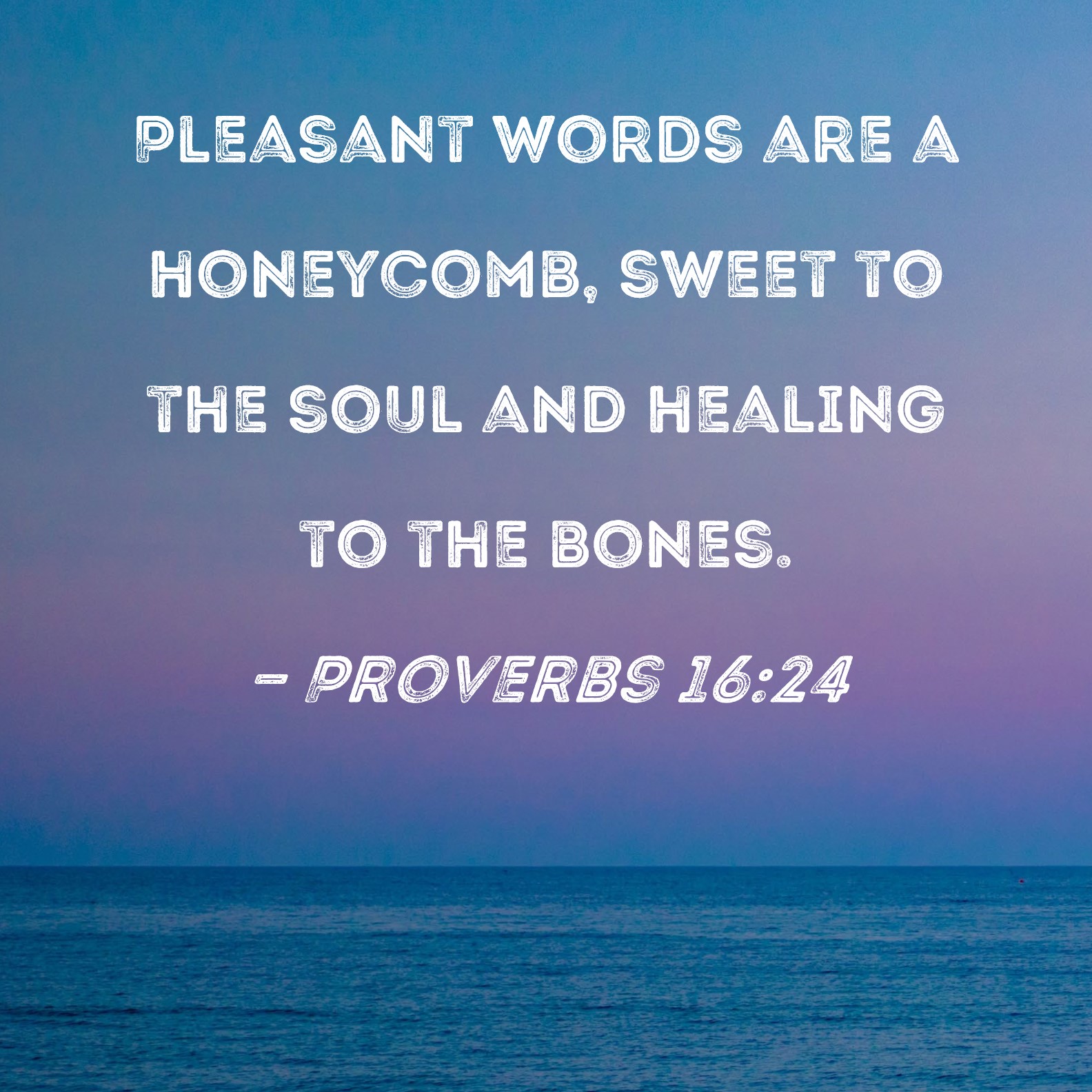 Proverbs 1624 Pleasant words are a sweet to the soul and