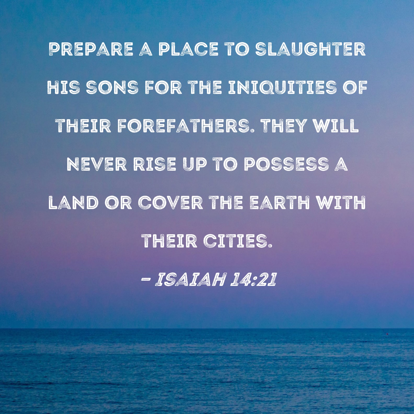 Isaiah 1421 Prepare a place to slaughter his sons for the iniquities