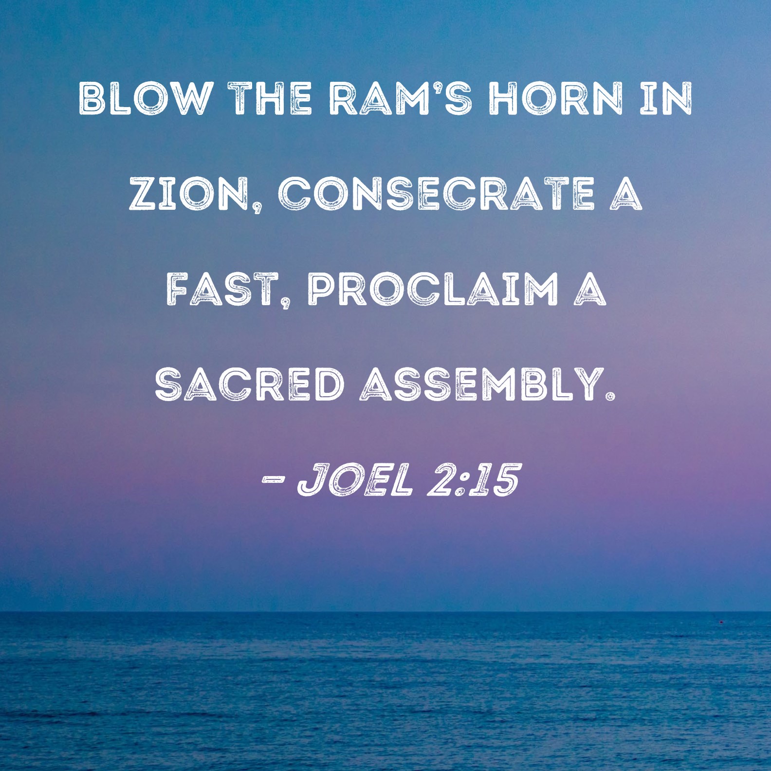 Joel 215 Blow the ram's horn in Zion, consecrate a fast, proclaim a