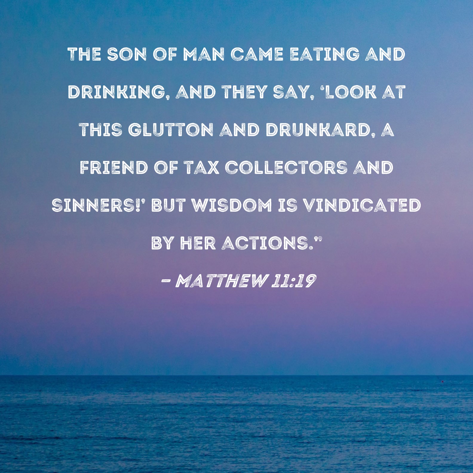 Matthew 1119 The Son of Man came eating and drinking, and they say