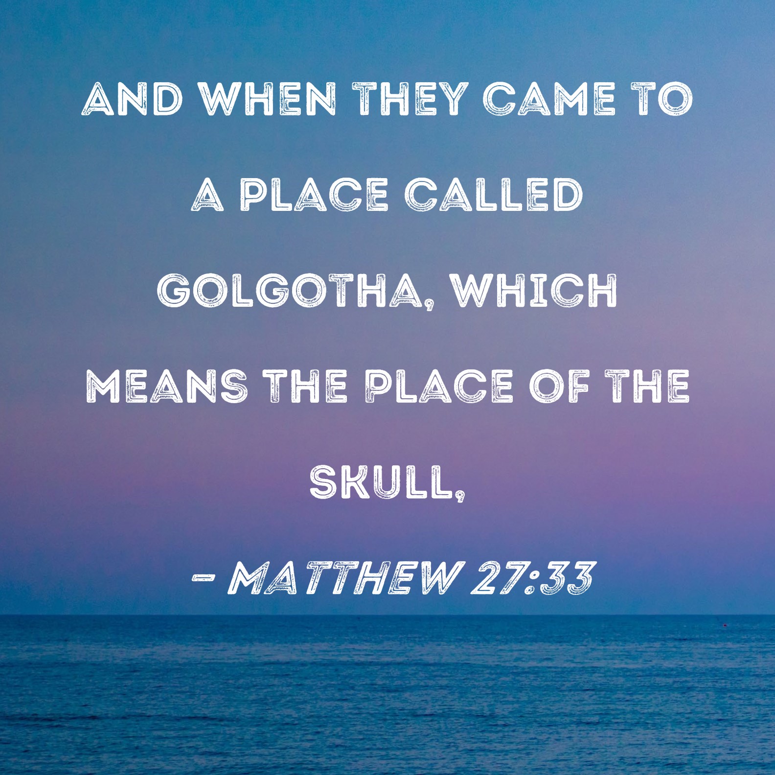 Matthew 2733 And when they came to a place called Golgotha, which