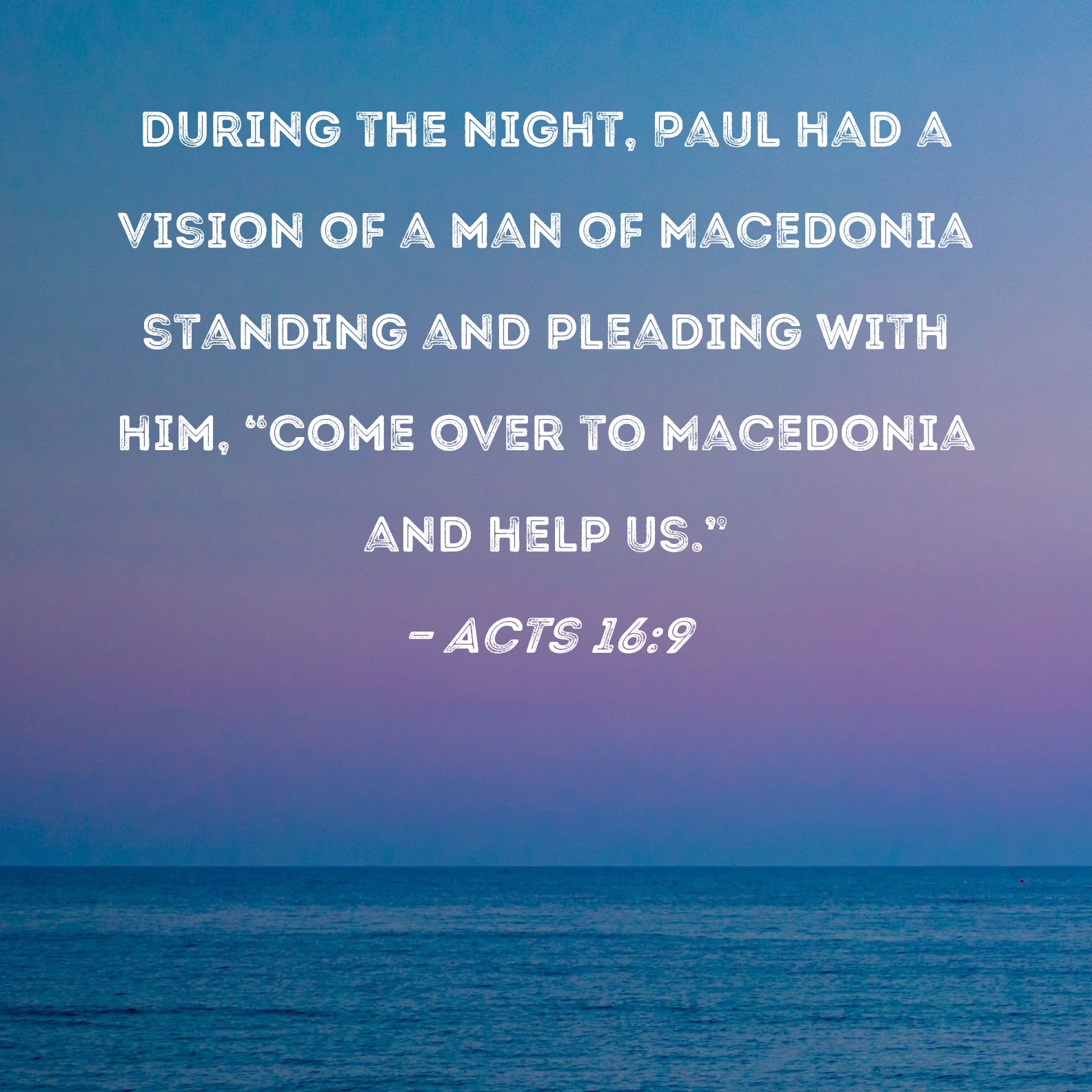 Acts 169 During the night, Paul had a vision of a man of Macedonia standing and pleading with