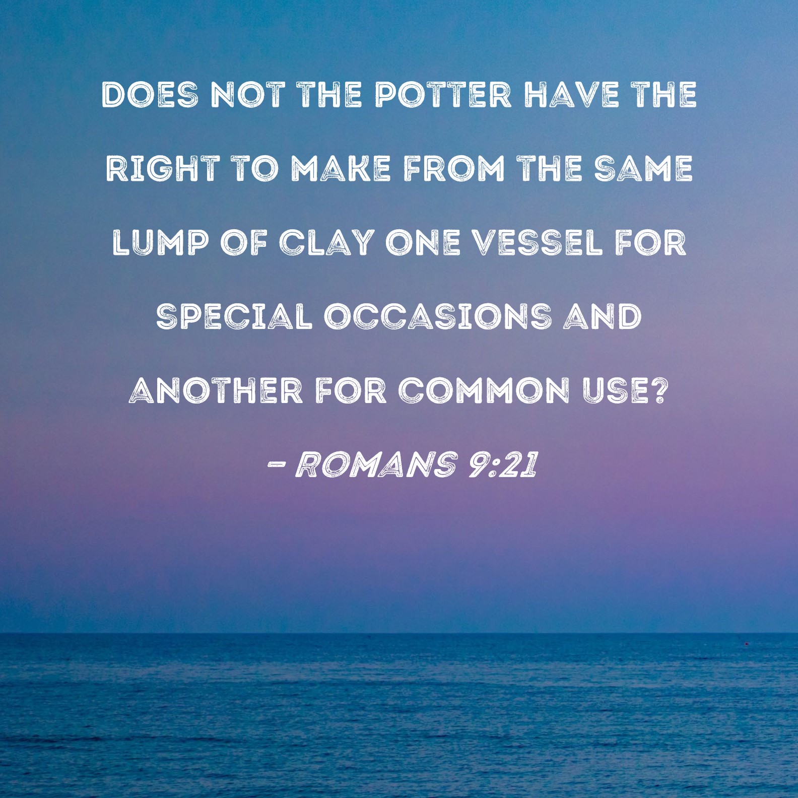 Romans 921 Does not the potter have the right to make from the same