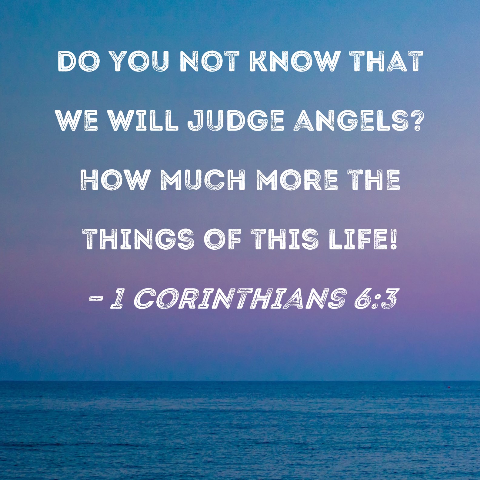 1 Corinthians 63 Do you not know that we will judge angels? How much