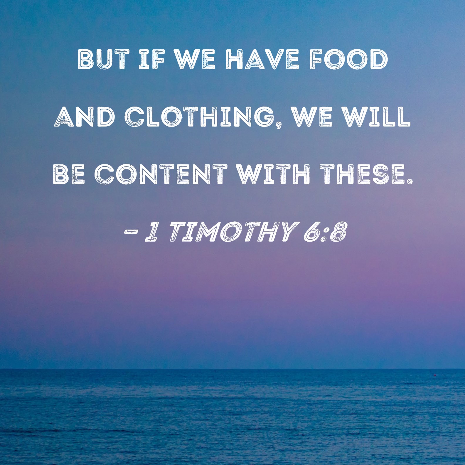 1 Timothy 68 But if we have food and clothing, we will be content with