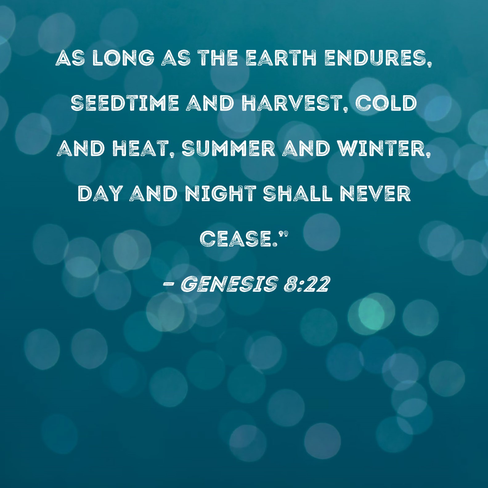 Genesis 822 As long as the earth endures, seedtime and harvest, cold