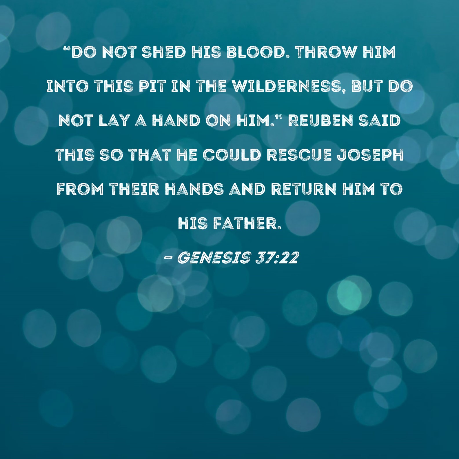 Genesis 3722 "Do not shed his blood. Throw him into this pit in the