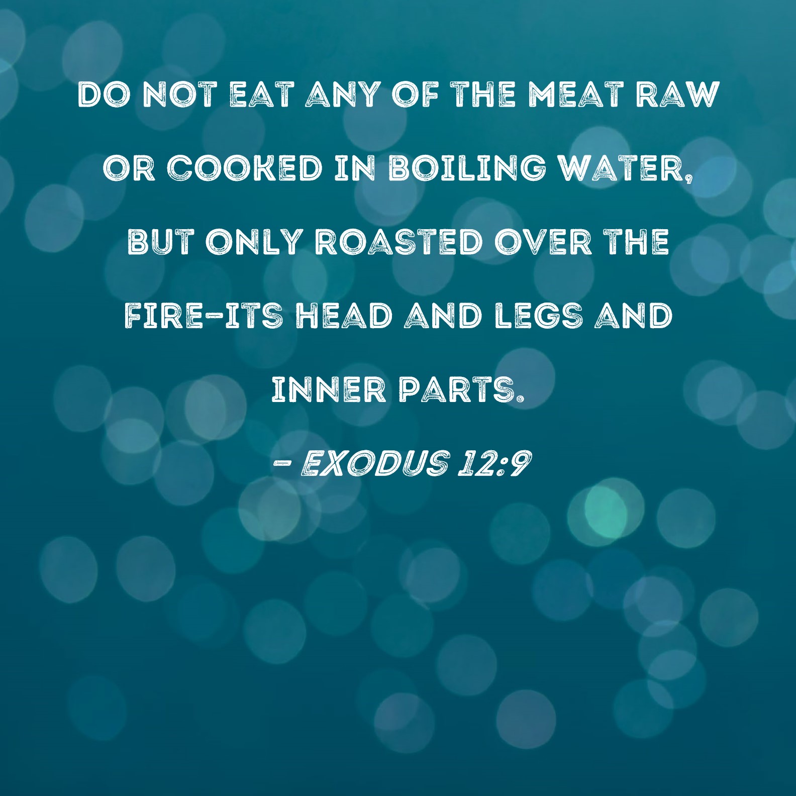 Exodus 129 Do not eat any of the meat raw or cooked in boiling water