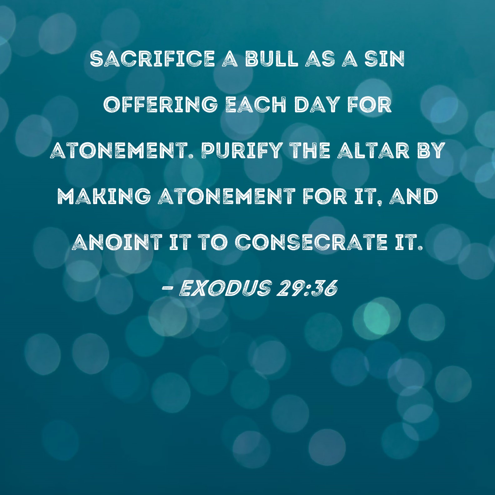 Exodus 2936 Sacrifice a bull as a sin offering each day for atonement