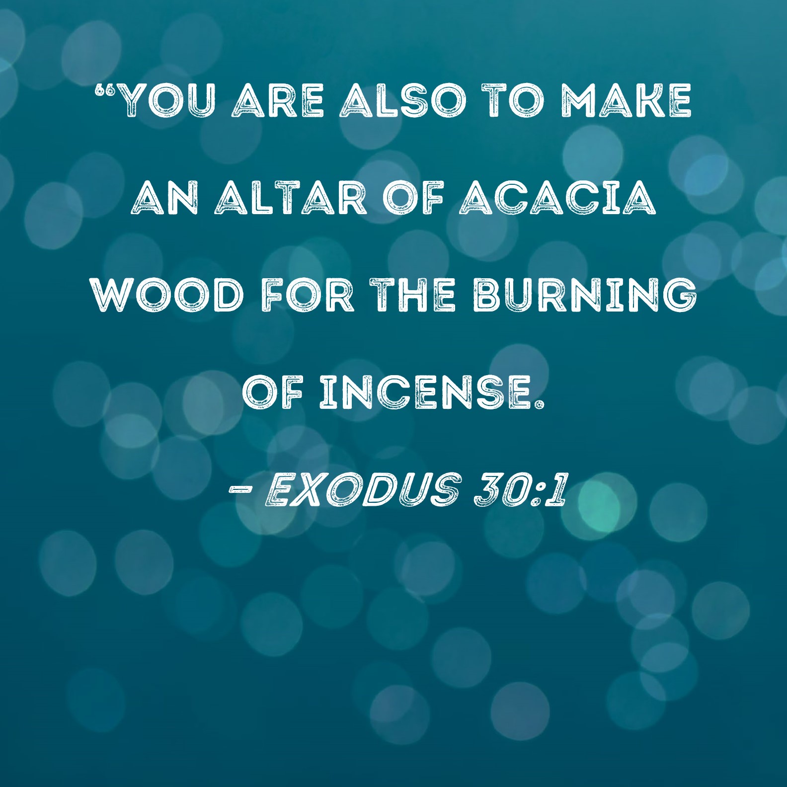 Exodus 301 "You are also to make an altar of acacia wood for the