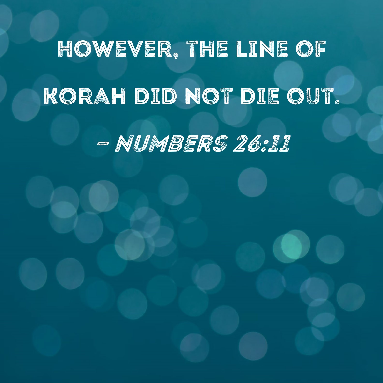 Numbers 2611 However, the line of Korah did not die out.