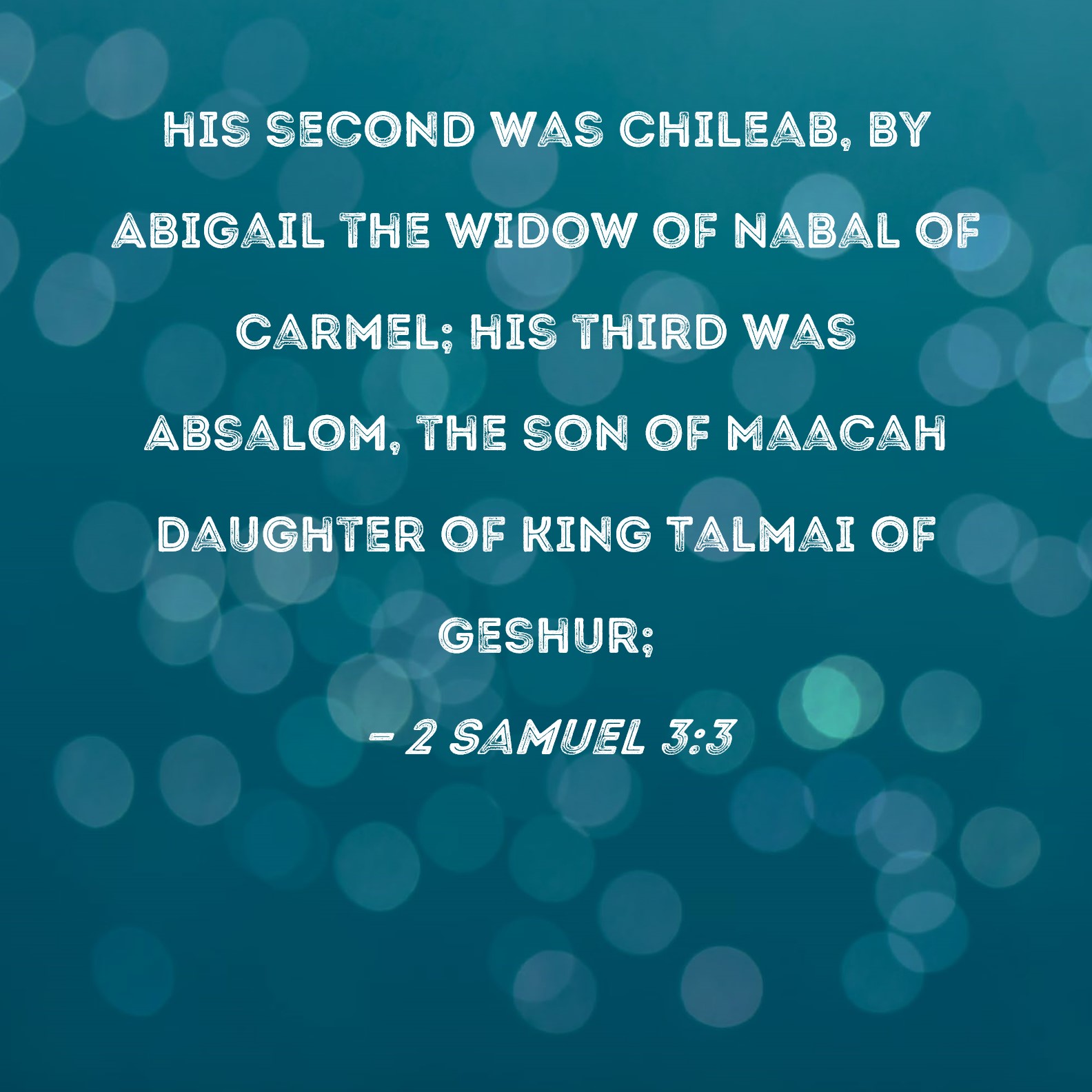 2 Samuel 33 his second was Chileab, by Abigail the widow of Nabal of