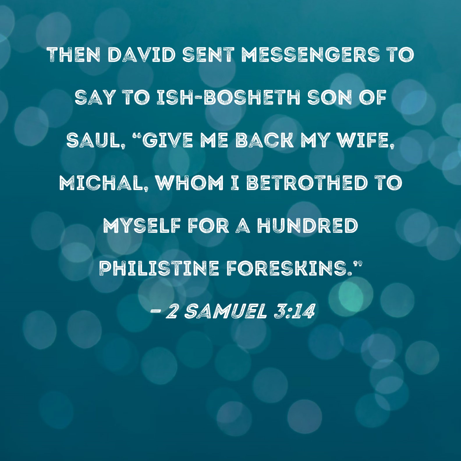 2 Samuel 314 Then David sent messengers to say to Ishbosheth son of