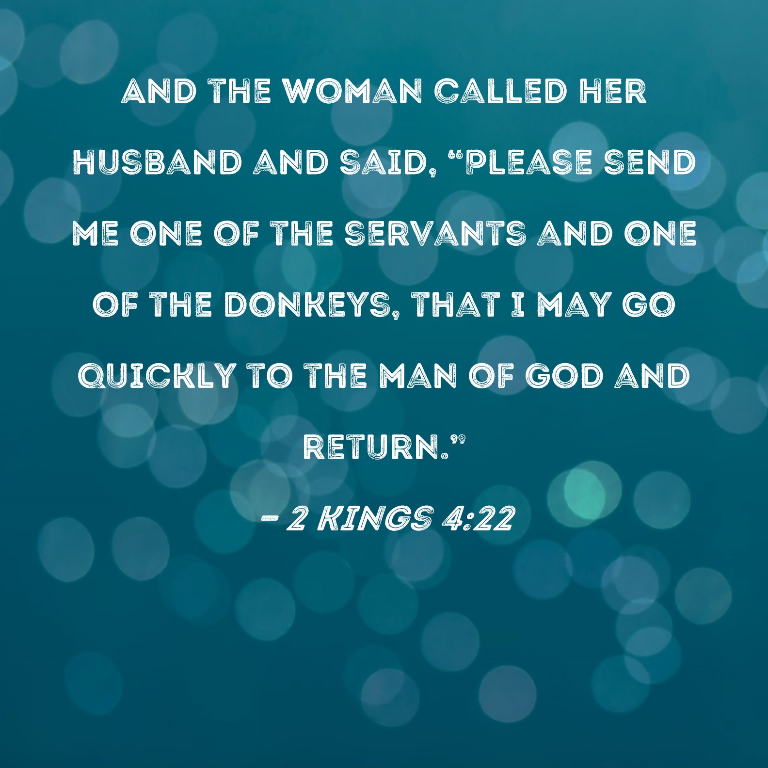 2 Kings 422 And the woman called her husband and said, "Please send me