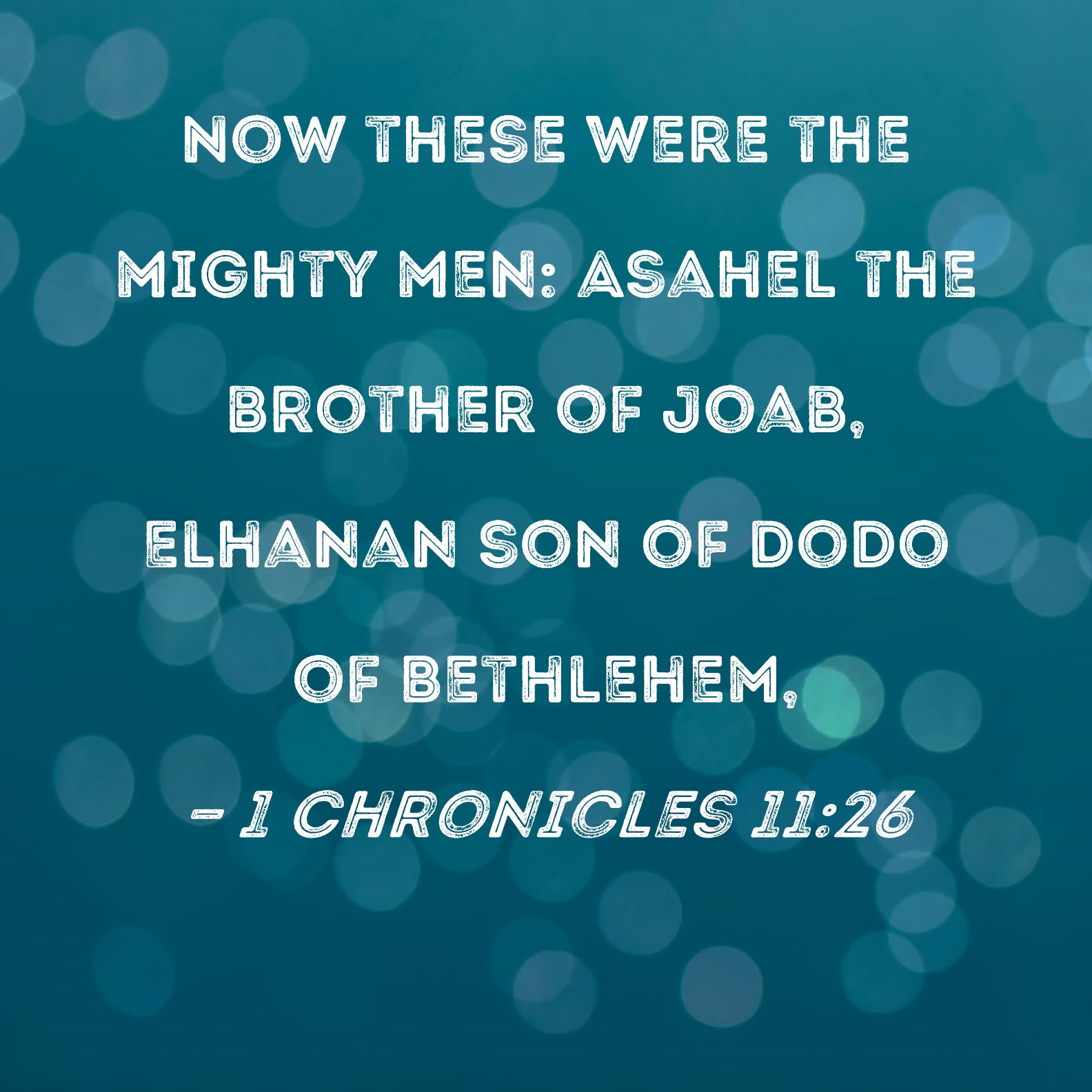 1 Chronicles 1126 Now these were the mighty men Asahel the brother of