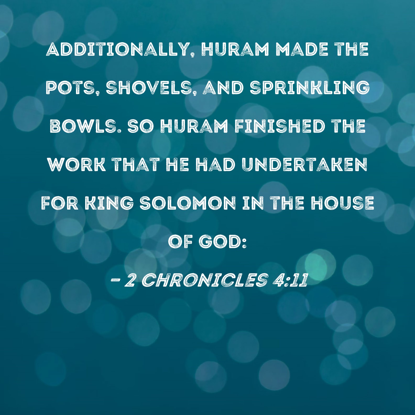 2 Chronicles 411 Additionally, Huram made the pots, shovels, and