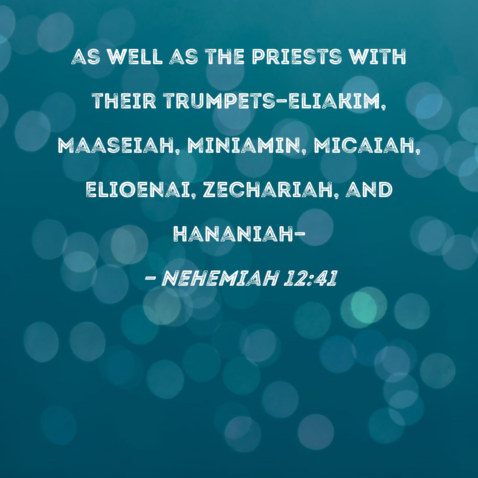 Nehemiah 1241 as well as the priests with their trumpetsEliakim