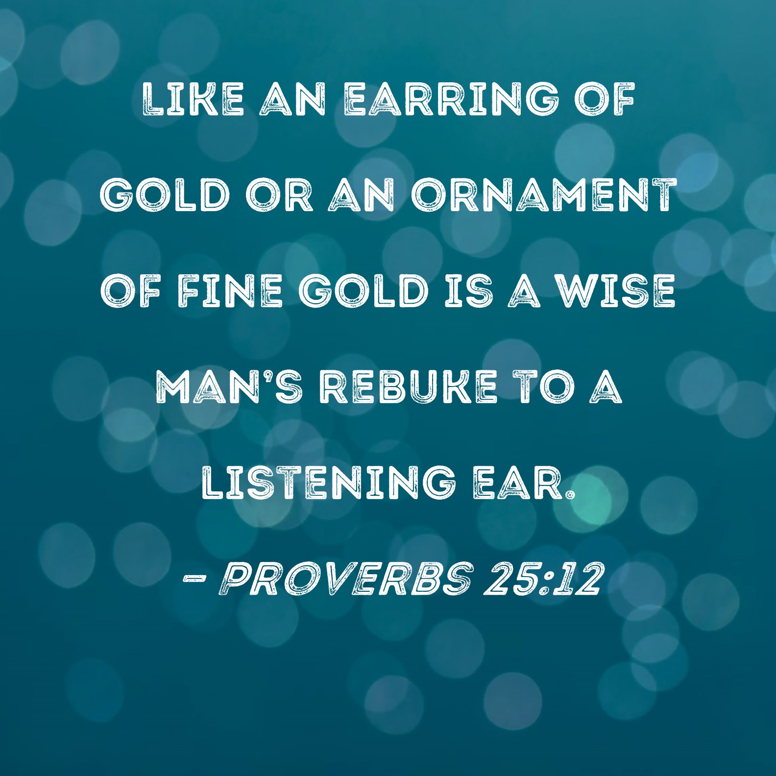 Proverbs 2512 Like an earring of gold or an ornament of fine gold is a
