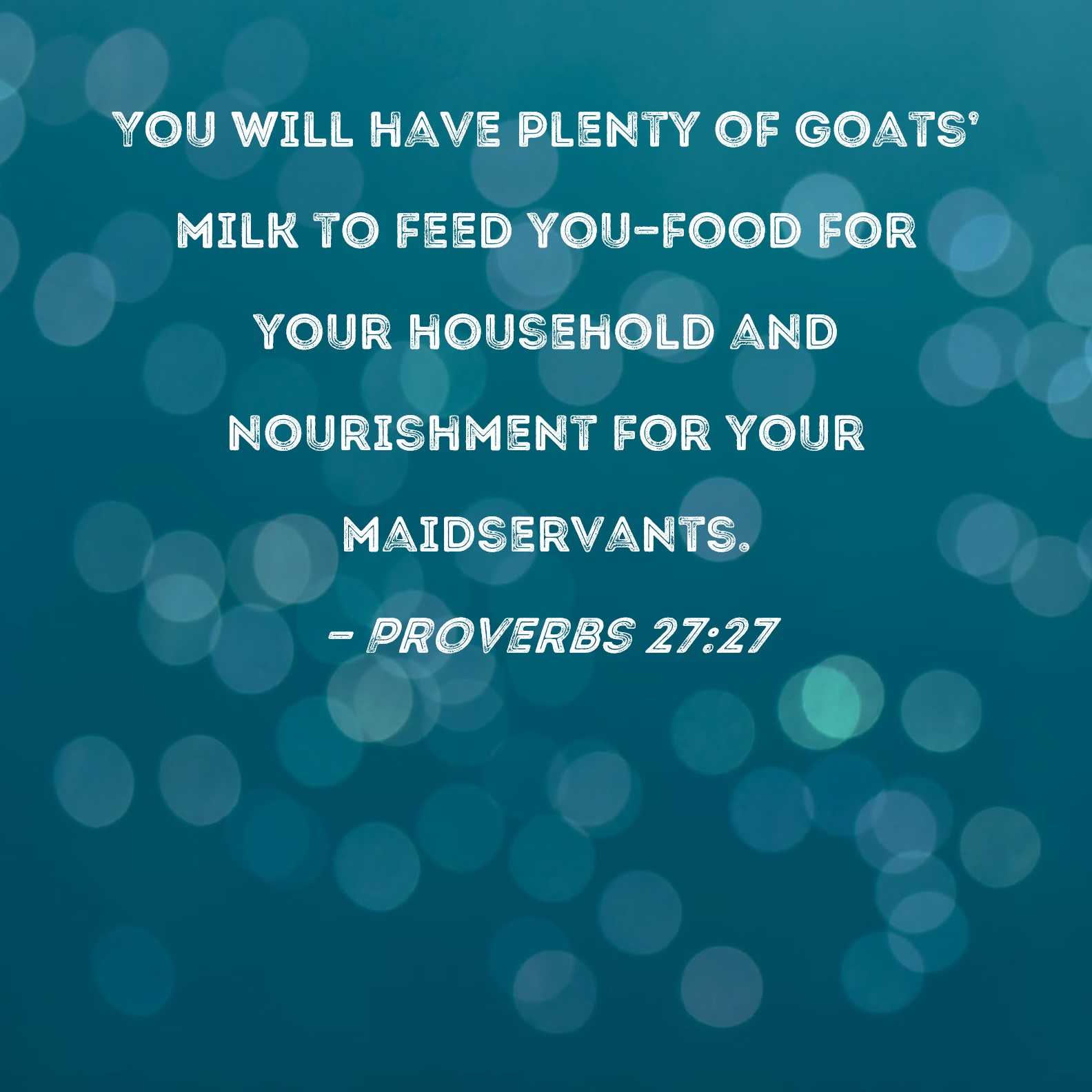 Proverbs 2727 You will have plenty of goats' milk to feed youfood