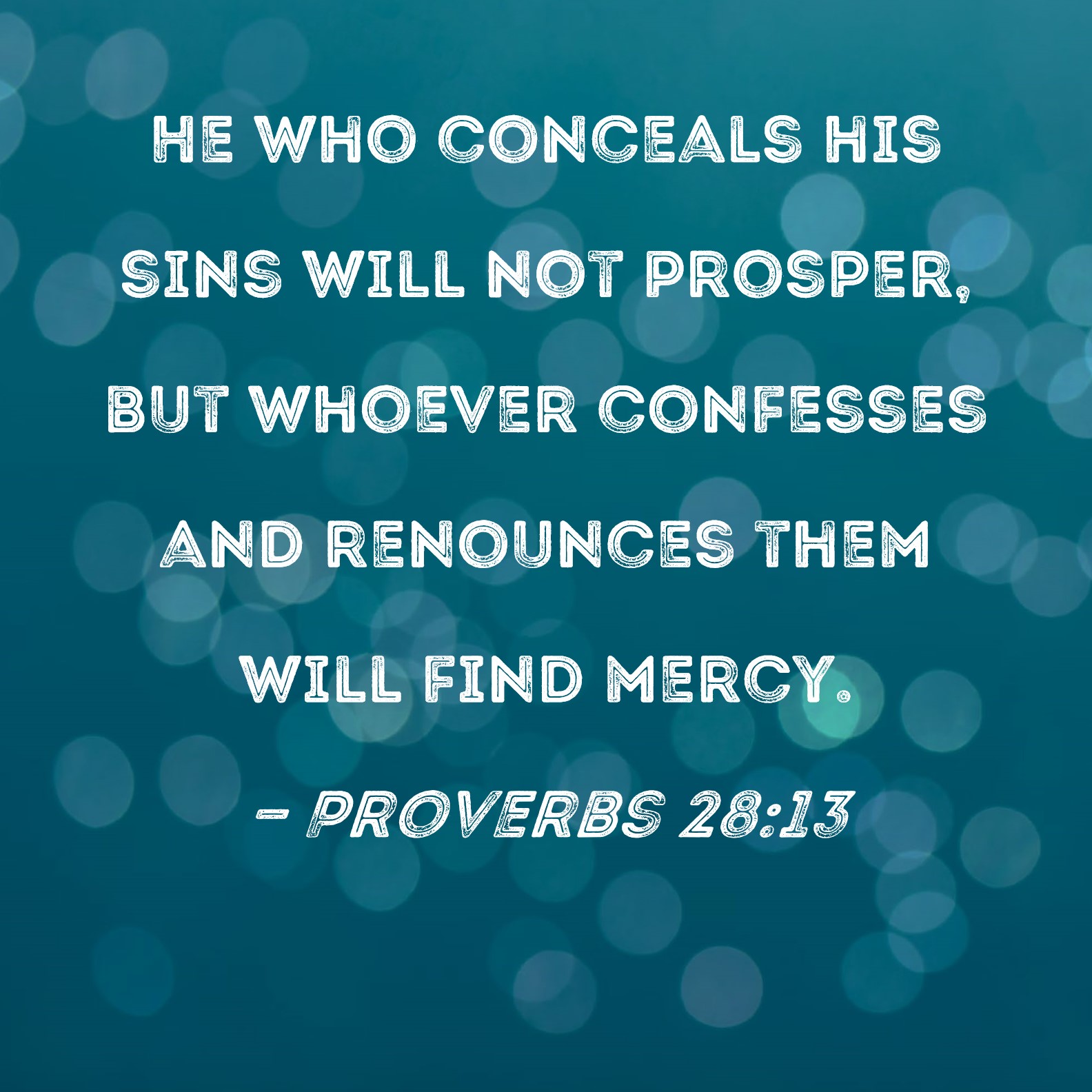 Proverbs 2813 He who conceals his sins will not prosper, but whoever